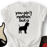 Ain't Nothin' Dog T-Shirt