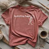 No Knitting Today T-shirt