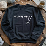 No Knitting Today Sweatshirt